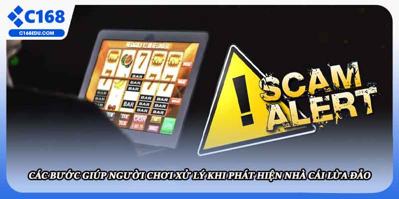 Các bước giúp người chơi xử lý khi phát hiện nhà cái lừa đảo