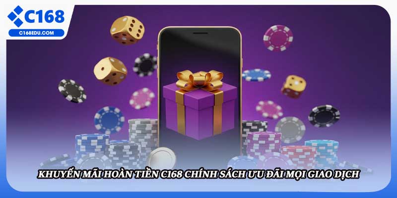 Khuyến Mãi Hoàn Tiền C168 Chính Sách Ưu Đãi Mọi Giao Dịch