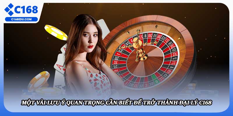 Một vài lưu ý quan trọng cần biết để trở thành đại lý C168