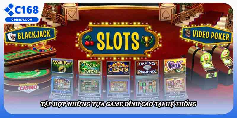 Tập hợp những tựa game đỉnh cao tại hệ thống